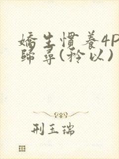 娇生惯养4PH归寻(矜以)