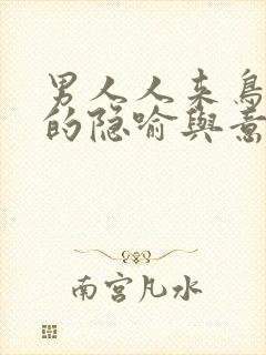 男人人来鸟不惊的隐喻与意义