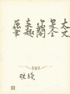 原来你是大变态笔趣阁全文阅读by封面