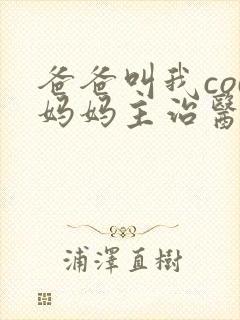 爸爸叫我cod妈妈主治医生朗读