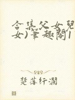 合集父女儿(父女)笔趣阁1宝贝真乖