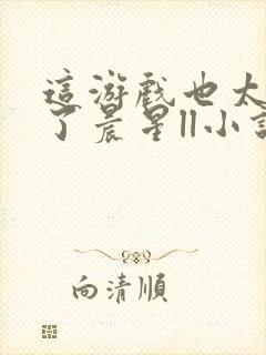 这游戏也太真实了晨星ll小说全文免费