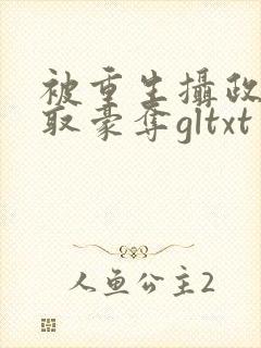 被重生摄政王强取豪夺gltxt