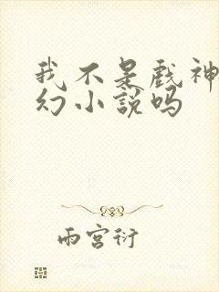 我不是戏神是玄幻小说吗