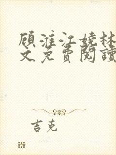 顾淮江娆林澈全文免费阅读