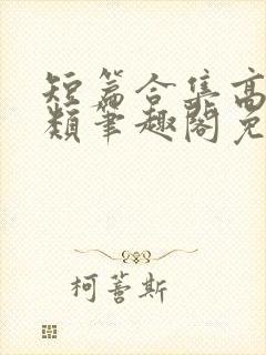 短篇合集高干各类笔趣阁免费阅读