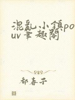 混乱小镇popuv笔趣阁