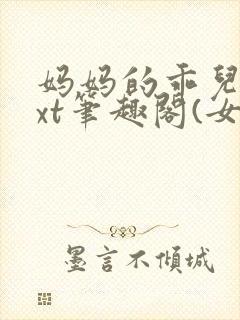 妈妈的乖儿子txt笔趣阁(女文)