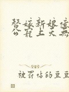 替嫁新娘亿万老公宠上天无弹窗笔趣阁封面