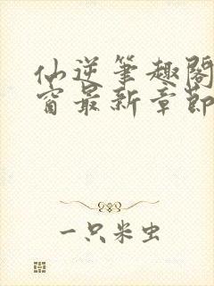 仙逆笔趣阁无弹窗最新章节阅读