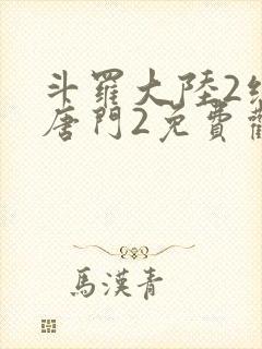 斗罗大陆2绝世唐门2免费观看动漫