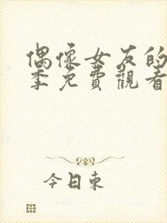 偶像女友的堕落季免费观看全集