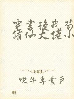 穿书后我苟成了修仙大佬小说