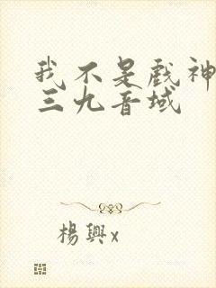 我不是戏神小说三九音域
