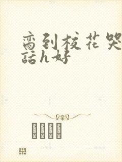 脔到校花哭h粗话h好