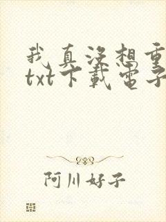 我真没想重生啊txt下载电子书