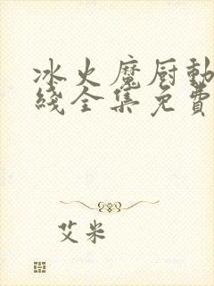 冰火魔厨动漫在线全集免费观看