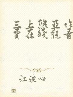 三上悠亚作品免费在线观看