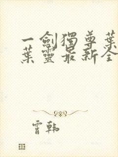 一剑独尊叶玄,叶灵最新全文阅读