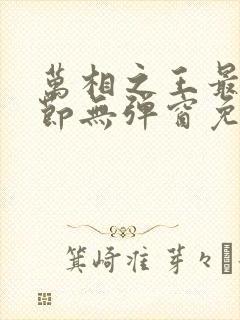 万相之王最新章节无弹窗免费阅读