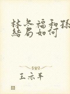 林冬福和孙晓燕结局如何