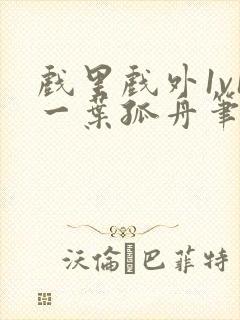 戏里戏外1v1一叶孤舟笔趣阁封面