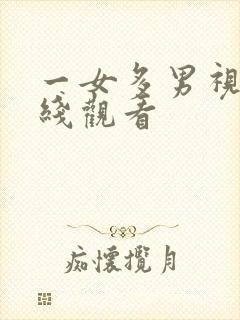 一女多男视频在线观看