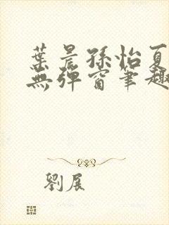 叶晨孙怡夏若雪无弹窗笔趣阁全文免费阅读