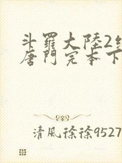 斗罗大陆2绝世唐门完本下载