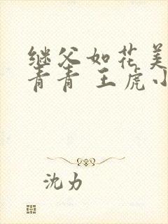 继父如花美眷柳青青 王虎小说免费阅读