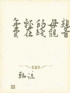 年轻的母亲4免费在线观看视频