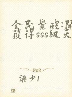 全民觉醒:开局获得sss级天赋txt免费下载