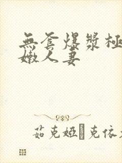 无套爆浆极品粉嫩人妻