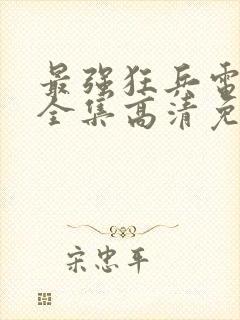 最强狂兵电视剧全集高清免费观看