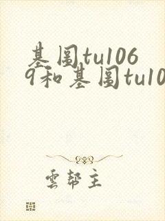 基图tu1069和基图tu1069哪个好用