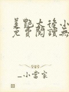 美艳太后小凡子免费阅读无弹窗笔趣阁