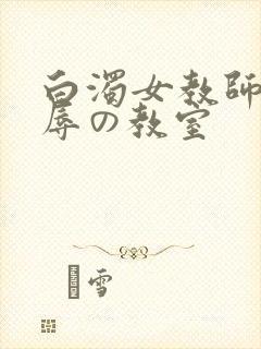 白浊女教师～淫辱の教室