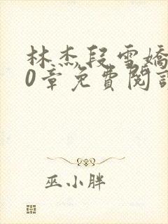 林杰段雪娇前20章免费阅读