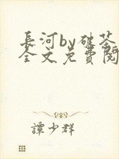长河by破茶杯全文免费阅读笔趣阁