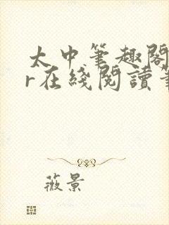 太中笔趣阁18r在线阅读笔趣阁最新章