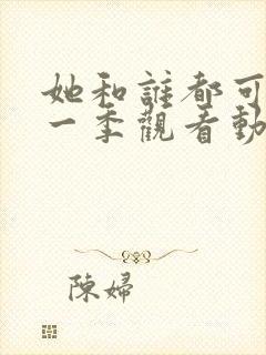 她和谁都可以第一季观看动漫