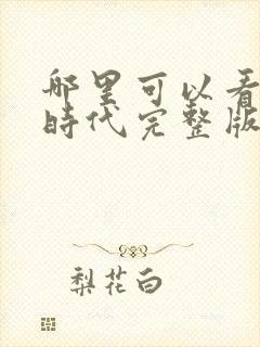 哪里可以看黄金时代完整版全文阅读