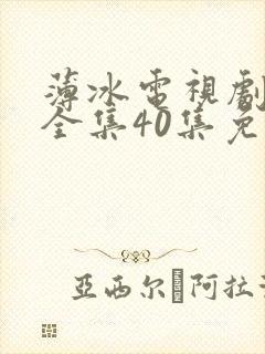 薄冰电视剧高清全集40集免费观看