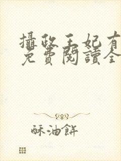 摄政王妃有点狂免费阅读全文