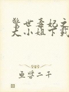 惊世毒妃之轻狂大小姐下载全文封面