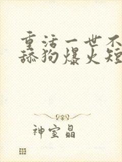 重活一世不再当舔狗爆火短剧