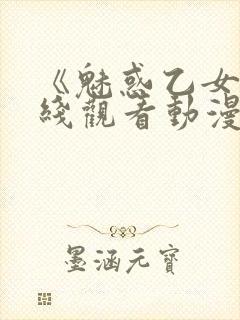 《魅惑乙女》在线观看动漫全集