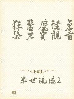 狂医魔徒免费全集免费观看