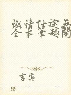 燃情仕途无删减全本笔趣阁