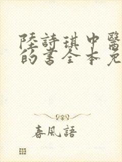 陆诗琪中医陈叔的书全本免费阅读